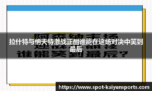 拉什特与纳夫特激战正酣谁能在这场对决中笑到最后